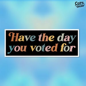 Have The Day You Voted For Sticker Equal Rights Human Rights Feminist Waterproof Vinyl Stickers Die-cut Laptop Gifts