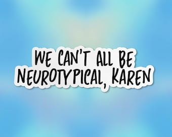 We Can’t All Be Neurotypical Karen Sticker, Neurodiversity ADHD Autism Depression Waterproof Vinyl Stickers Die-cut Laptop Gifts