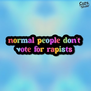 Normal People Don&#39;t Vote For Rapists Anti Trump Sticker, Liberal Feminist, Politics Waterproof Vinyl Stickers Laptop Gifts for Her Him
