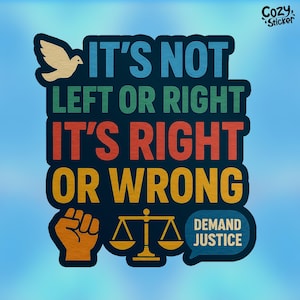 May include: A sticker with a blue background and the text "It's not left or right, it's right or wrong."  The sticker also features a dove, a fist, a scale, and a speech bubble with the text "Demand Justice".