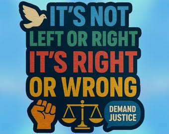 May include: A sticker with a blue background and the text "It's not left or right, it's right or wrong."  The sticker also features a dove, a fist, a scale, and a speech bubble with the text "Demand Justice".