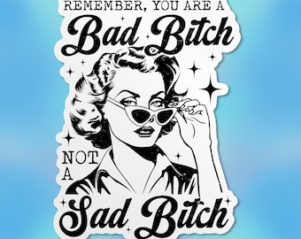 Remember You Are A Bad Bitch Not A Sad Bitch Sticker, Funny Sassy Girl, Mental Health Waterproof Vinyl Stickers Die-cut Laptop Gifts