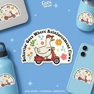 May include: A sticker featuring a cartoon goose wearing a red cap and riding a red scooter. The sticker has the text "Behavior Goes Where Reinforcement Flows" and is surrounded by flowers. The sticker is on a blue background.