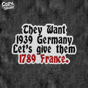 May include: White patch with black text that reads "They want 1939 Germany Let's give them 1789 France."