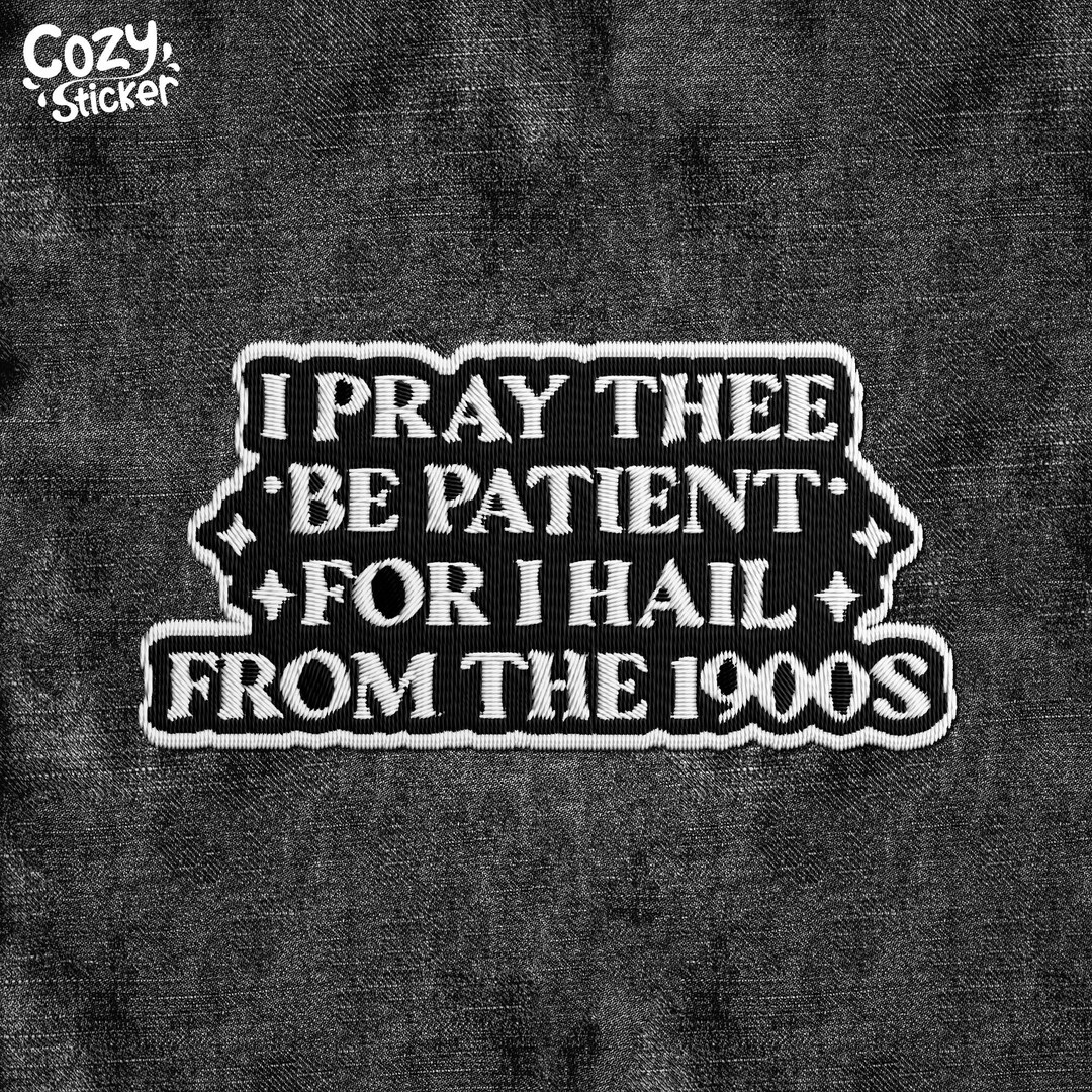 I Pray Thee Be Patient for I Hail From the 1900s Patch, Funny ...