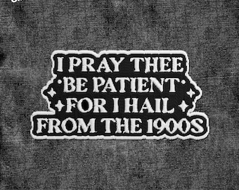 I Pray Thee Be Patient For I Hail From The 1900s Patch, Funny Millennials Patches Funny Sarcastic Patch Applique for Clothes Hats Backpacks