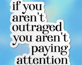 If You Aren't Outraged Sticker Feminist Women's Rights Liberal Leftist Human Rights Waterproof Vinyl Stickers, Laptop, Kindle Gifts