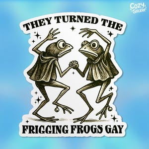 They Turned the Frigging Frogs Gay Sticker, LGBTQ Pride, Equality Trans Rights Waterproof Vinyl Sticker Kindle Gift