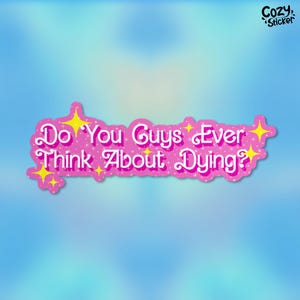 May include: A pink sticker with the text "Do You Guys Ever Think About Dying?" in a white, stylized font. The sticker has yellow star accents and a glittery texture, with the words outlined in pink.