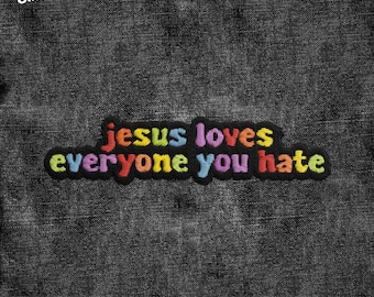 Jesus Loves Everyone You Hate Patch, Liberal LGBTQIA Trans Rights Political Feminist Patches Applique for Clothes Hats Backpacks