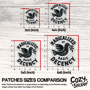 May include: Image showing a comparison of four embroidered patches with the text "RADICALIZED BY BASIC DECENCY" and a dove graphic. The patches are 3x3, 4x4, 5x5, and 6x6 inches in size. The Cozy Sticker logo is in the bottom right.