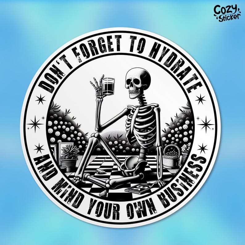 May include: Black and white sticker featuring a skeleton sitting on a checkered floor, holding a glass of water. The text reads "Don't forget to hydrate and mind your own business".