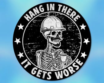 Hang In There It Gets Worse Sticker, Funny Skeleton Blue Collar Sarcastic Snarky Waterproof Vinyl Sticker, Laptop, Water Bottle Gifts