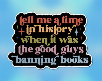 Tell Me A Time When It Was The Good Guys Banning Books Sticker, Protect Libraries Reader Bookish Waterproof Vinyl Stickers, Laptop, Kindle