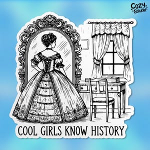 May include: Black and white line drawing sticker of a woman in a large dress standing in front of a mirror. The text "Cool Girls Know History" is below the image.