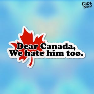 Dear Canada We Hate Him Too Sticker, Anti Trump Stickers, Human Rights, Canada Pride Waterproof Vinyl Stickers Die-cut Laptop