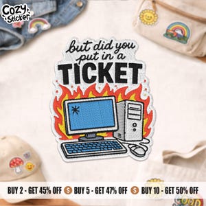May include: Embroidered patch featuring a computer on fire with the text "but did you put in a TICKET". The patch has a blue computer screen with a star, a keyboard, and a mouse. The patch is surrounded by flames.