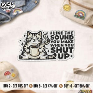 May include: An embroidered patch featuring a grumpy cat holding a steaming mug, with the text I LIKE THE SOUND YOU MAKE WHEN YOU SHUT UP. The design uses black and white thread to depict the cat, the steam, and the bold lettering on a white background.