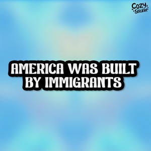 America Was Built By Immigrants Sticker, Human Rights Stickers Democrat Political Waterproof Vinyl Stickers Die-cut Laptop Gifts