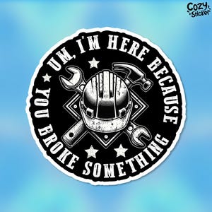 I&#39;m Here Because You Broke Something Sticker, Blue Collar Mechanic Welder Plumber Waterproof Vinyl Die-Cut Sticker Hard Hat Stickers Worker