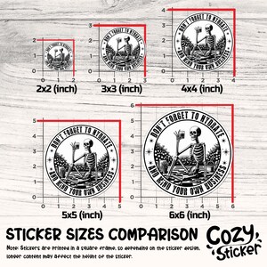 May include: A comparison of sticker sizes for a black and white sticker featuring a skeleton holding a glass of water with the text "Don't Forget to Hydrate and Mind Your Own Business". The sticker sizes are 2x2 inches, 3x3 inches, 4x4 inches, 5x5 inches, and 6x6 inches.