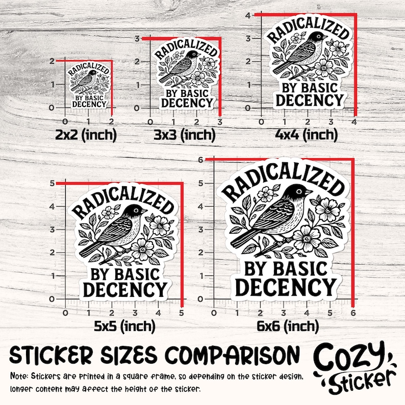 May include: A comparison of sticker sizes featuring a black and white bird design with the text "RADICALIZED BY BASIC DECENCY." The stickers range from 2x2 inches to 6x6 inches, with measurements displayed. The image includes the text "STICKER SIZES COMPARISON COZY STICKER."