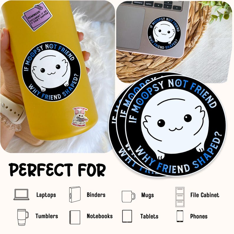 May include: A set of three black and white round stickers with the text "If Moopsy not friend why friend shaped?" and a cartoon image of a white creature with blue eyes. The stickers are ideal for laptops, water bottles, and other surfaces.
