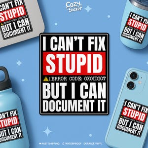 May include: A collection of stickers, a water bottle, a tumbler, and a phone case, all featuring the text "I CAN'T FIX STUPID BUT I CAN DOCUMENT IT." The text is in white, red, and black. The background is a light blue.
