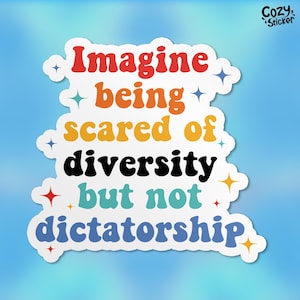 May include: A sticker with a white background and rainbow colored text that reads "Imagine being scared of diversity but not dictatorship".