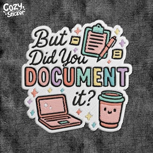 May include: Embroidered patch with the text "But Did You DOCUMENT it?" featuring a laptop, clipboard, pen, and coffee cup. The patch has a white border and is on a dark gray denim background.