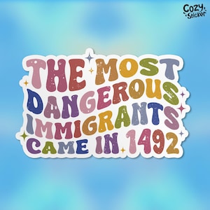 The Most Dangerous Immigrants Came in 1492 Sticker, Protect Immigrants Political Social Justice Waterproof Vinyl Die-cut Stickers Laptop