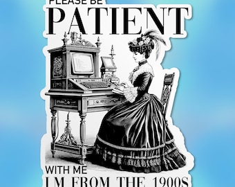 Please Be Patient With Me I'm From the 1900s Sticker, Sarcastic Gen X Retro Vintage Adult Humor Waterproof Vinyl Die-Cut Sticker Gifts