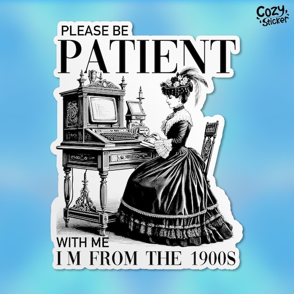 Please Be Patient With Me I'm From the 1900s Sticker, Sarcastic Gen X Retro Vintage Adult Humor Waterproof Vinyl Die-Cut Sticker Gifts