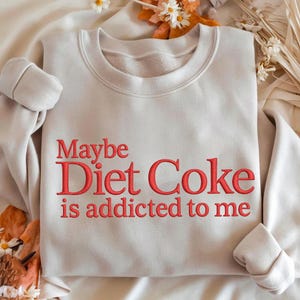 Maybe Diet Coke Is Addicted To Me Embroidered Sweatshirt, I Need A Diet Coke Shirt, Diet Coke Lover Shirt, Funny Gift For Diet Coke Lover