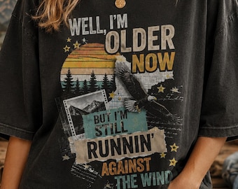 Well I’m Older Now Shirt, Funny Aging Humor Tee, Still Runnin Against The Wind Shirt, Retro Vintage Graphic Tee, Birthday Gift