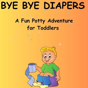 May include: A children's book cover with the title "BYE BYE DIAPERS" in large black letters. Below, the text reads "A Fun Potty Adventure for Toddlers." An illustration shows a cartoon child sitting on a purple potty, holding toilet paper. The background is orange.
