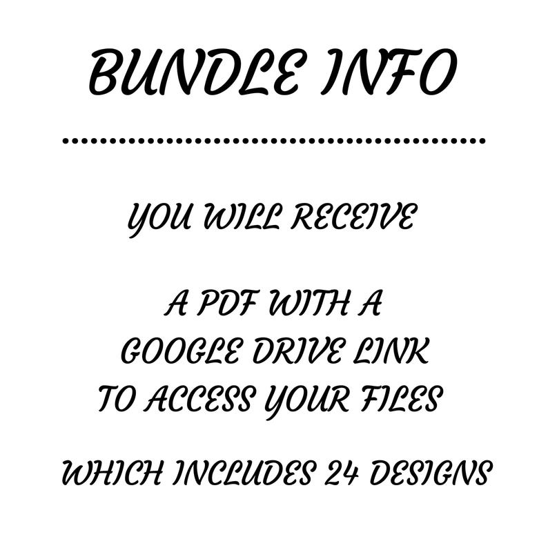 May include: Black text on a white background reads "BUNDLE INFO" above a dotted line. Below, it states "YOU WILL RECEIVE A PDF WITH A GOOGLE DRIVE LINK TO ACCESS YOUR FILES WHICH INCLUDES 24 DESIGNS."