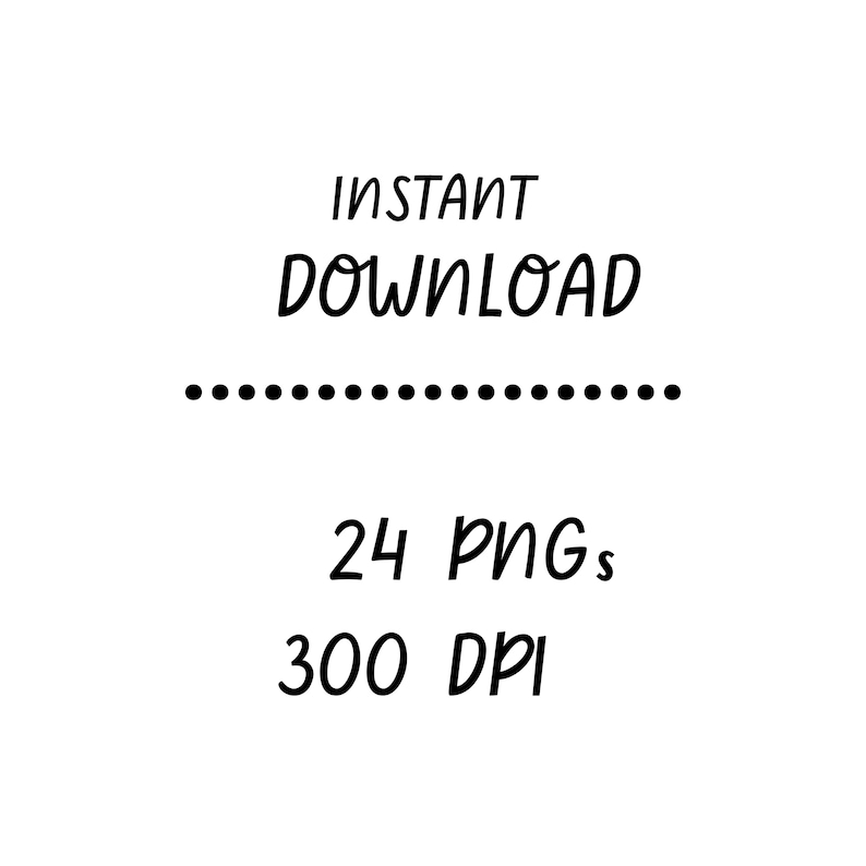 May include: White background with black text that reads "INSTANT DOWNLOAD" above "DOWNLOAD". Below is a dotted line, followed by "24 PNGs" and "300 DPI".