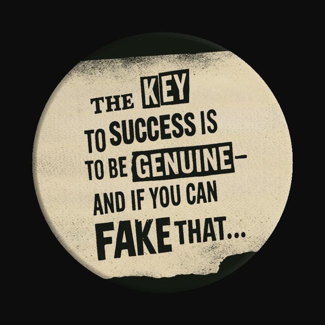 The Key to Success is to Be Genuine — and If You Can Fake That… Pin ...
