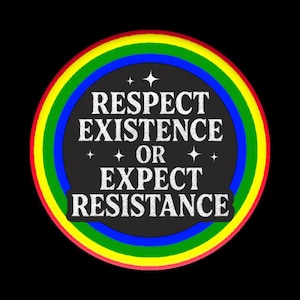 May include: A round graphic with a black center and the text "RESPECT EXISTENCE OR EXPECT RESISTANCE" in white. The text is surrounded by a blue ring, a green ring, a yellow ring, and a red ring, with a black background.