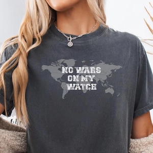 Chemise No Wars on My Watch, couleurs confortables, t-shirt activiste de la paix, t-shirt graphique pacifiste, chemise déclaration politique, t-shirt de protestation carte du monde