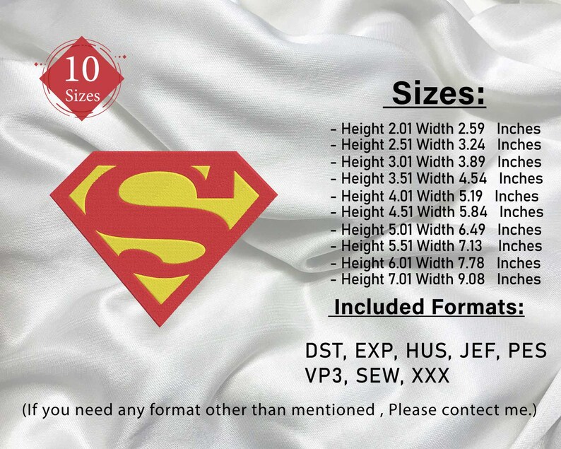 May include: A red Superman logo with a yellow 'S' on a white background. The image includes text that says '10 Sizes' and lists the different sizes in inches. The text also says 'Included Formats' and lists the different file formats available: DST, EXP, HUS, JEF, PES, VP3, SEW, XXX. The text at the bottom says '(If you need any format other than mentioned, Please contact me.)'