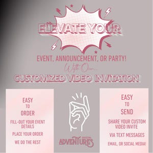 May include: Pink and white graphic with the text "Elevate Your Event, Announcement, or Party! With Our... Customized Video Invitation".  The graphic features a hand making a snapping gesture with the text "Digital Adventures" below.  The graphic also includes two boxes with the text "Easy to Order" and "Easy to Send" with instructions on how to order and send a video invitation.