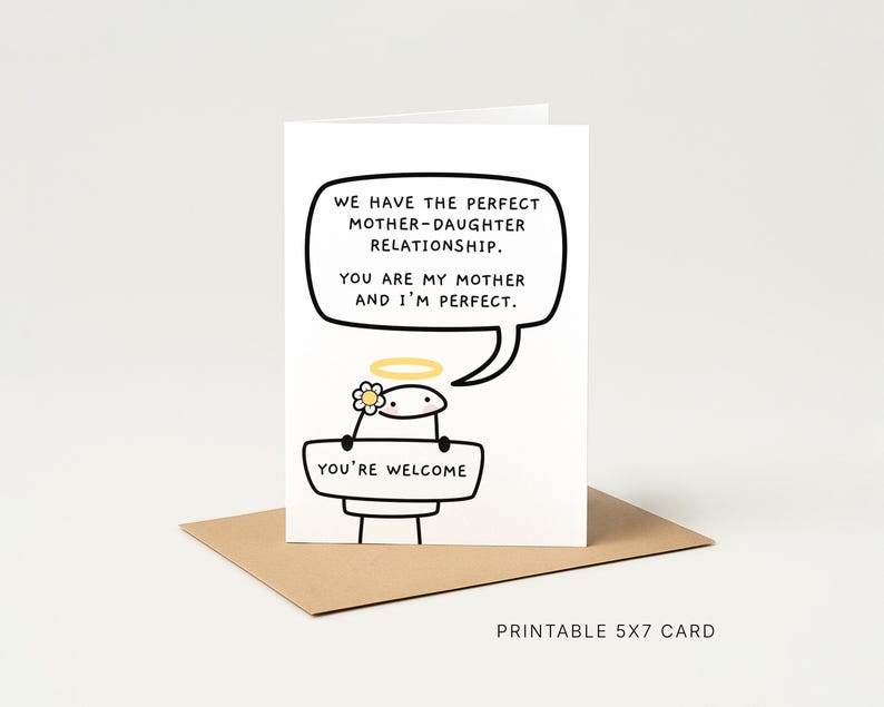 Peut inclure: Une carte de v&oelig;ux blanche avec une illustration de dessin anim&eacute; et du texte. La carte pr&eacute;sente un bonhomme allumette avec un halo et une fleur, tenant une pancarte qui dit "YOU'RE WELCOME". Au-dessus, une bulle de dialogue dit, "WE HAVE THE PERFECT MOTHER-DAUGHTER RELATIONSHIP."