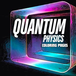 Quantum Physics for the Curious Mind: Creative Coloring Pages, Discover the Beauty of Science Through Art; Digital mysteries of the universe
