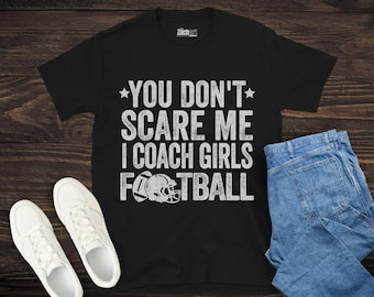 You Don&#39;t Scare Me I Coach Girls Football, Girls Football Coach Shirt, Women’s Football Coach Gift, Football Girls Team Coach Shirt
