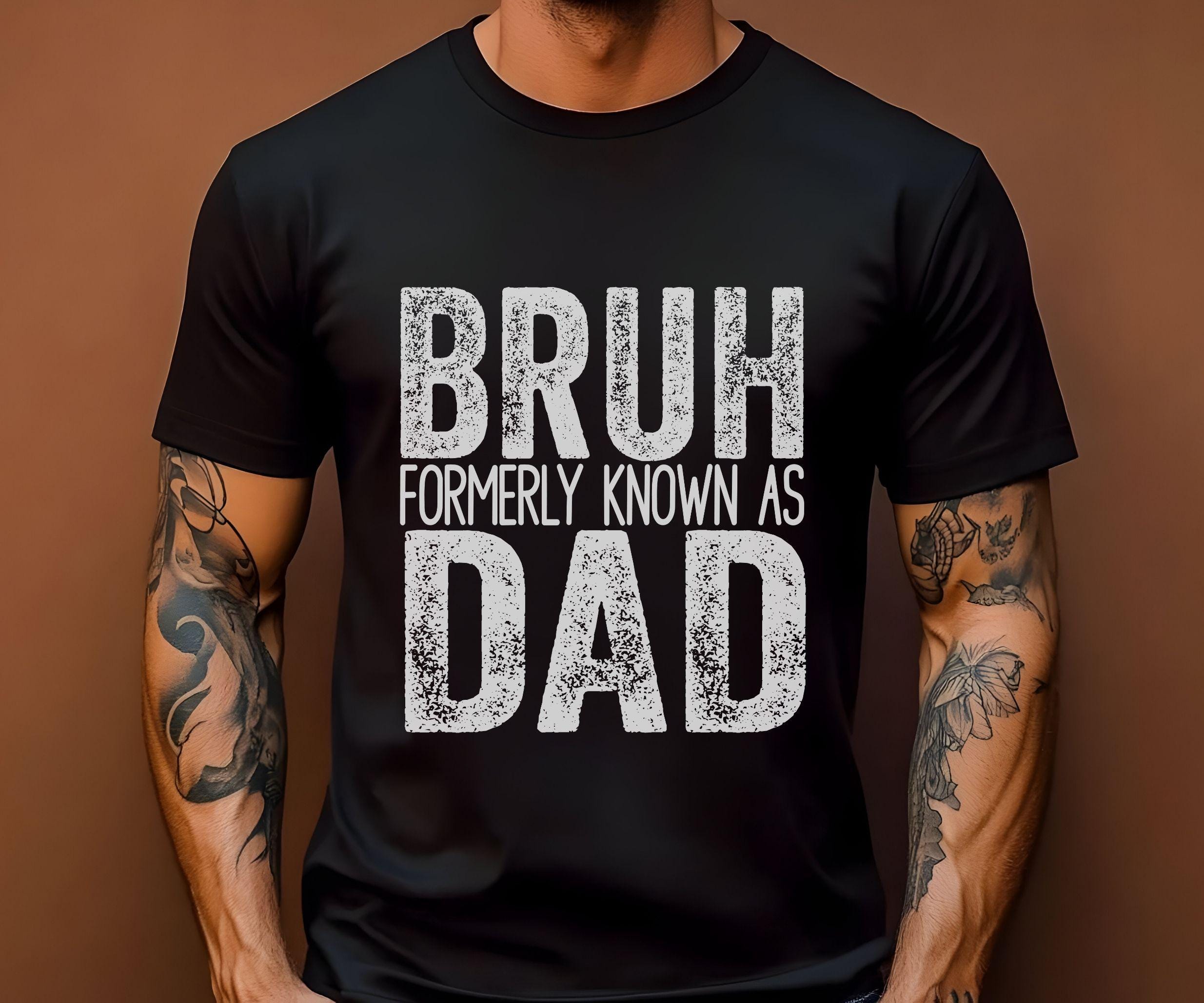 Bruh Formerly Known As Dad, Funny Joke Saying, Unique Father's Day Gift for Dad, Hilarious Dad Life Tee, Father's Day Gift, Funny Dad Shirt