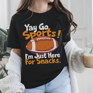 Funny Game Day Shirt, Yay Go Sports shirt, i&#39;m just here for the snacks shirt, Tailgate Shirt, Football Snack Lover Shirt, Halftime Shirt