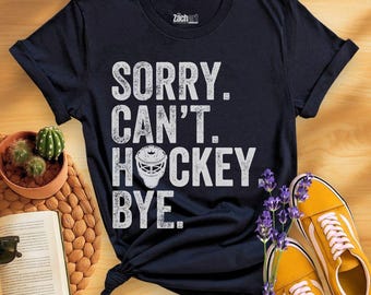 Sorry Can't Hockey Bye Shirt, Funny Hockey Lover Shirt, Ice Hockey Player Gift, Hockey Coach Shirt, Hockey Fan Shirt, Hockey Dad Shirt