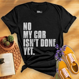 No My Car Isn't Done Yet Shirt, Funny Auto Mechanic Tee, Car Repair Humor, Garage Life Shirt, Grease Monkey Gift, Car Enthusiast Shirt